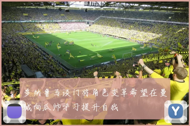 多纳鲁马谈门将角色变革希望在曼城向瓜帅学习提升自我