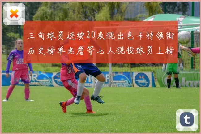 三旬球员连续20表现出色卡特领衔历史榜单老詹等七人现役球员上榜