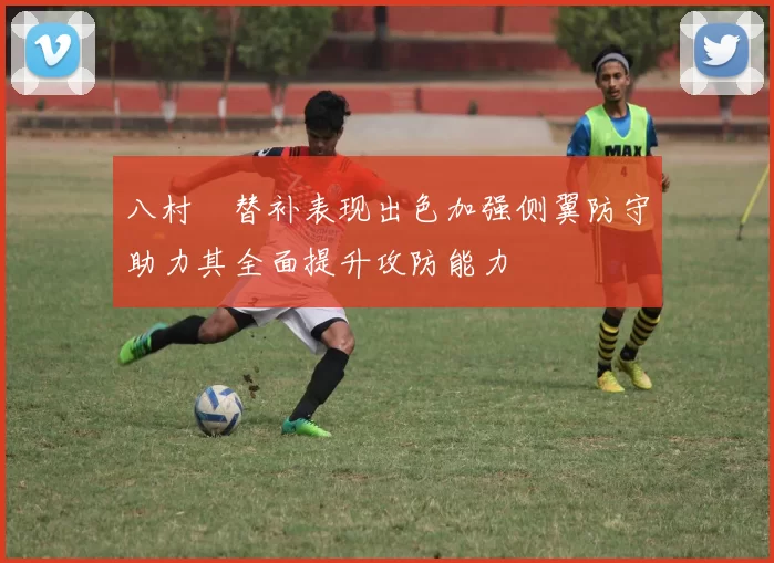 八村塁替补表现出色加强侧翼防守助力其全面提升攻防能力