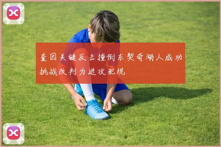 奎因关键反击撞倒东契奇湖人成功挑战改判为进攻犯规